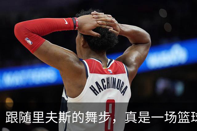 跟随里夫斯的舞步，真是一场篮球的华丽表演！